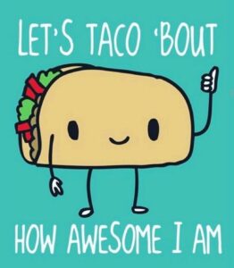 Let's Taco 'Bout How Awesome I am