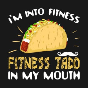 I'm into fitness, fitness taco in my mouth